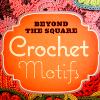 Beyond The Square Crochet Motifs Book