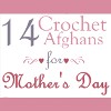 14 Crochet Afghans for Mothers Day Gifts