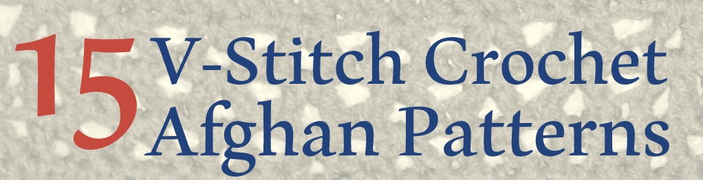 15 V-Stitch Crochet Afghan Patterns
