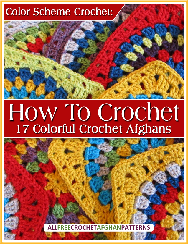 Color Scheme Crochet: How to Crochet 17 Colorful Crochet Afghans